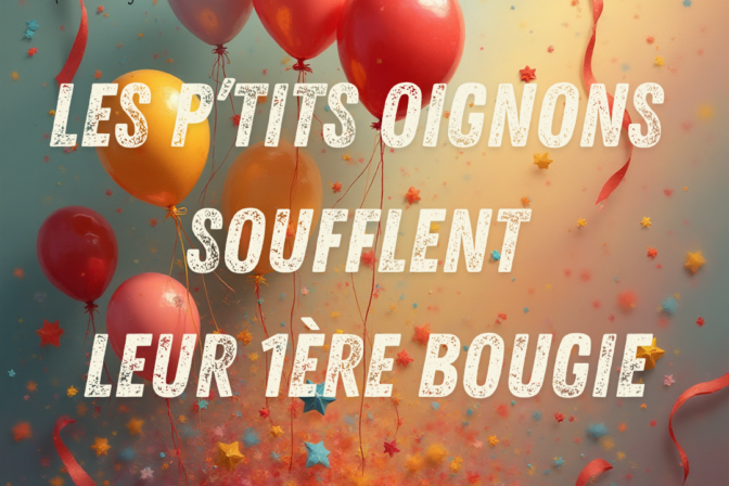 Les P’tits Oignons ont 1 an !!!