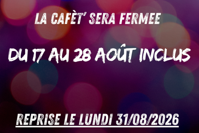 FERMETURE DE LA CAFET’ du 17 au 28 août inclus